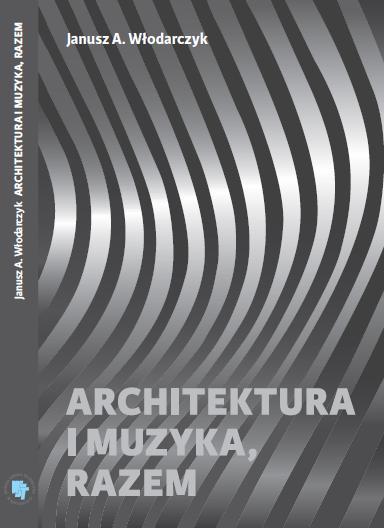 Nowa książka Janusza A. Włodarczyka „Architektura i muzyka, razem”